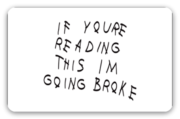 If You&rsquo;re Reading This I&rsquo;m Going Broke